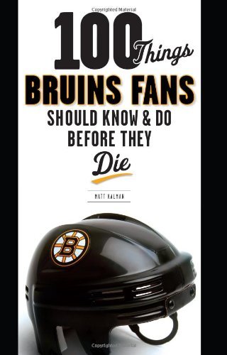Matt Kalman/100 Things Bruins Fans Should Know & Do Before The
